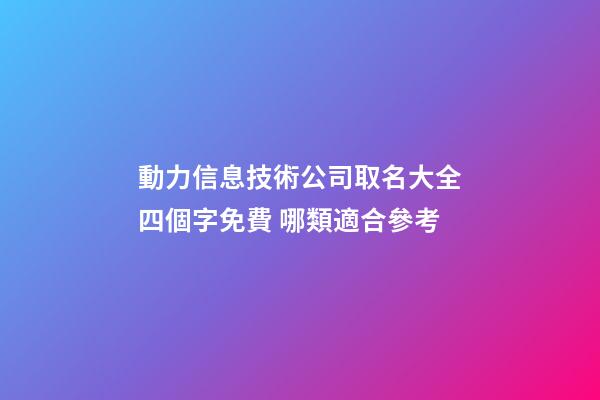 動力信息技術公司取名大全四個字免費 哪類適合參考-第1張-公司起名-玄機派